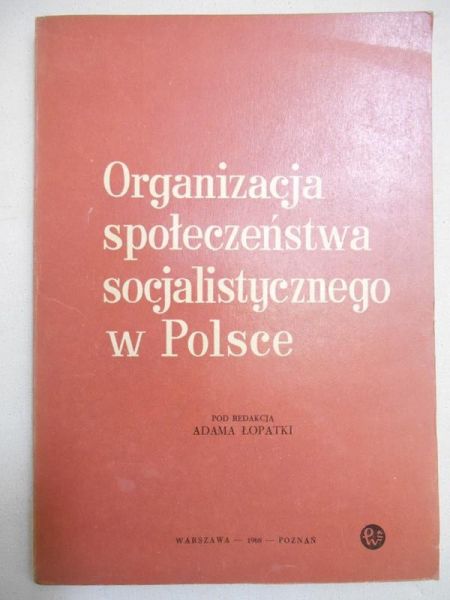 Łopatka Adam (red.) - Organizacja społeczeństwa socjalistycznego w Polsce