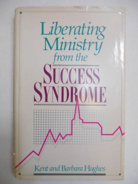 Hughes Kent & Barbara - Liberating Ministry from the Success Syndrome