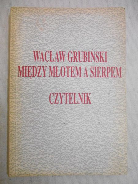 Grubiński Wacław - Między młotem a kowadłem