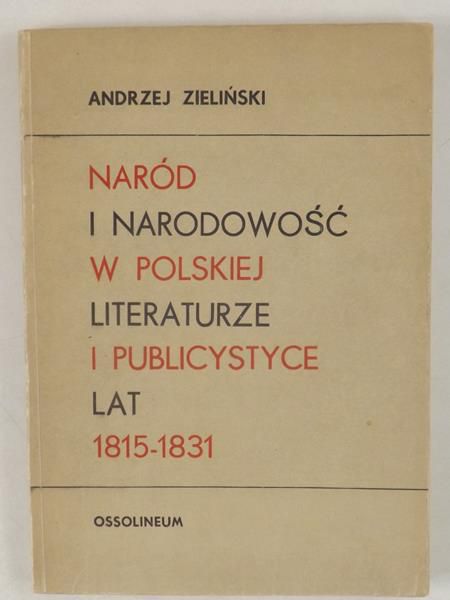 Zieliński Andrzej - Naród i narodowość w polskiej literaturze i publicystyce lat 1815-1831