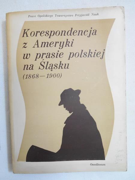 Piątkowska Danuta (opr.) - Korespondencja z Ameryki w prasie polskiej na Śląsku 1868-1900