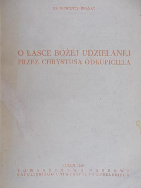 Granat Wincenty - O Łasce Bożej udzielanej przez Chrystusa Odkupiciela