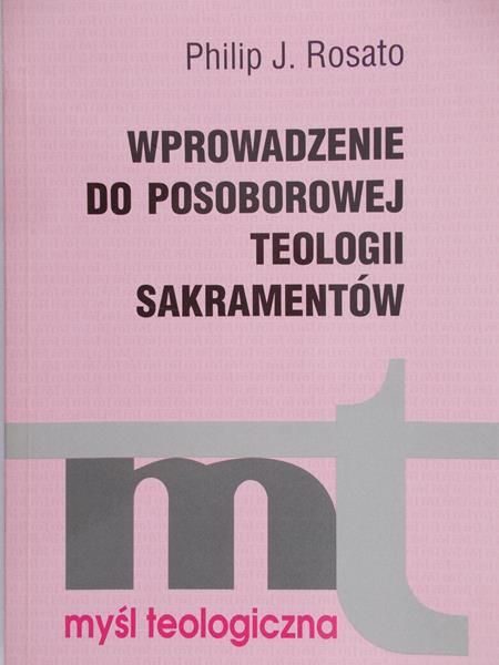 Rosato Philip J. - Wprowadzenie do posoborowej teologii sakramentów, MT