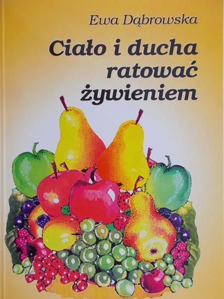Dąbrowska Ewa - Ciało i ducha ratować żywieniem