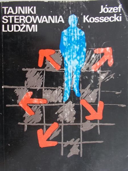 Kossecki Józef - Tajniki sterowania ludźmi