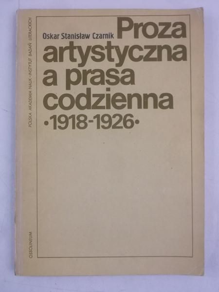 Czarnik Oskar Stanisław - Proza artystyczna a prasa codzienna 1918 - 1926