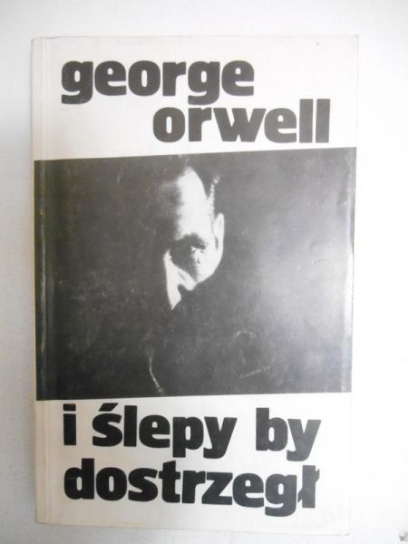 Orwell George - I ślepy by dostrzegł