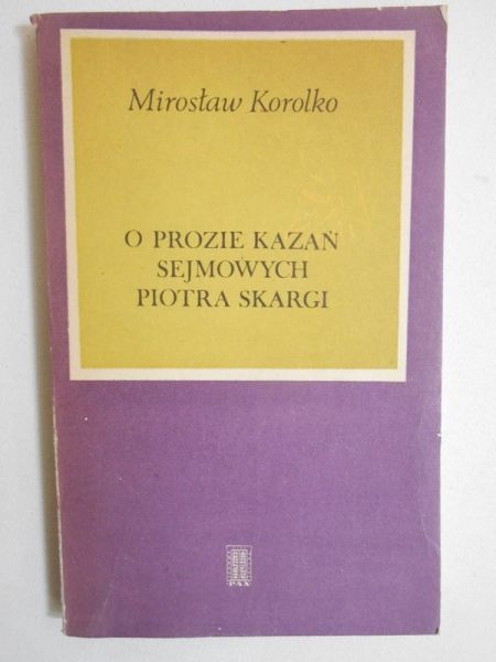 Korolko Miroslaw - O prozie kazań sejmowych Piotra Skargi