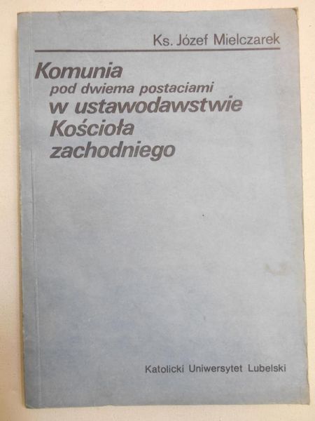 Mielczarek Józef - Komunia pod dwiema postaciami w ustawodawstwie Kościoła zachodniego