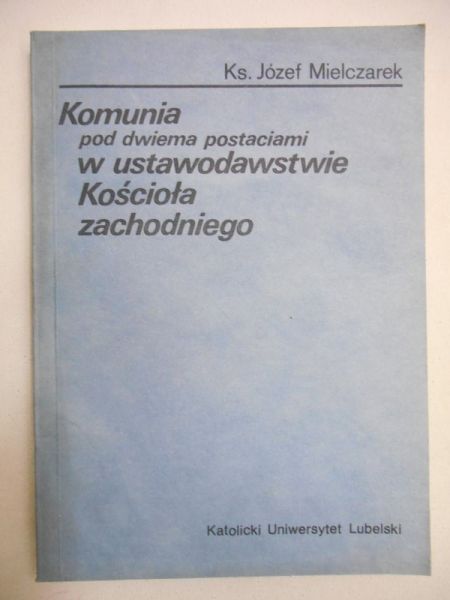 Mielczarek Józef - Komunia pod dwiema postaciami w ustawodawstwie Kościoła zachodniego