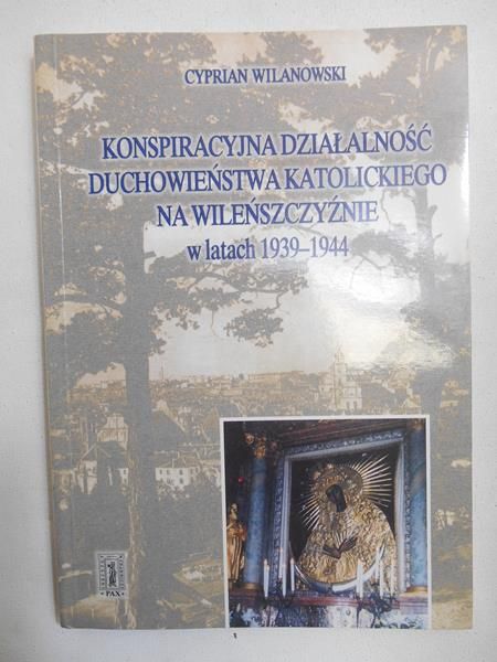 Wilanowski Cyprian - Konspiracyjna działalność duchowieństwa katolickiego na Wileńszczyźnie w latach 1939-1944