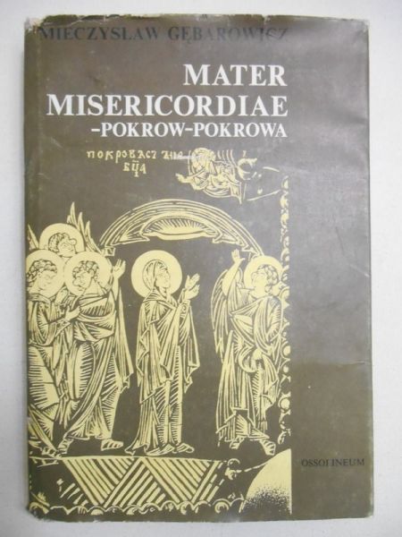 Gębarowicz Mieczysław - Mater Misericordiae-Pokrow-Pokrowa w sztuce i legendzie Środkowo-Wschodniej Europy