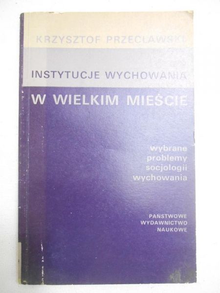 Przecławski Krzysztof - Instytucje wychowania w wielkim mieście