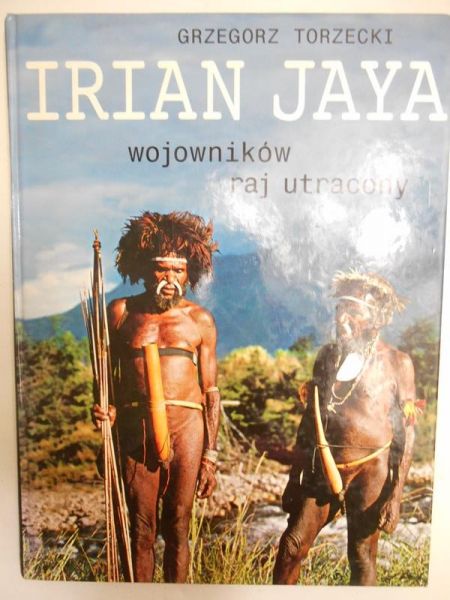 Torzecki Grzegorz - Irian Jaya. Wojowników raj utracony