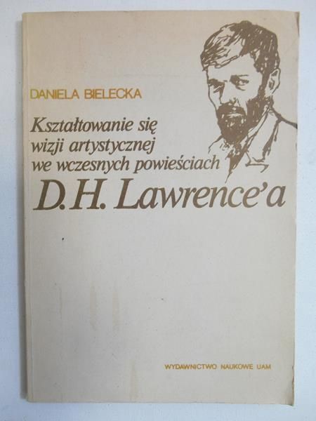 Bielecka Daniela - Kształtowanie się wizji artystycznej we wczesnych powieściach D. H. Lawrence'a