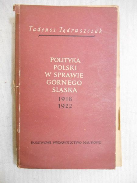 Jędruszczak Tadeusz - Polityka Polski w sprawie Górnego Śląska 1918-1922