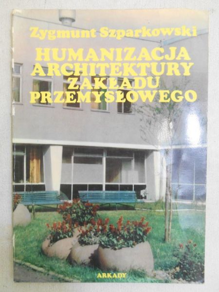 Szparkowski Zygmunt - Humanizacja architektury zakładu przemysłowego