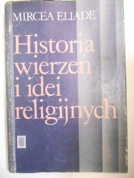Eliade Mircea - Historia wierzeń i idei religijnych