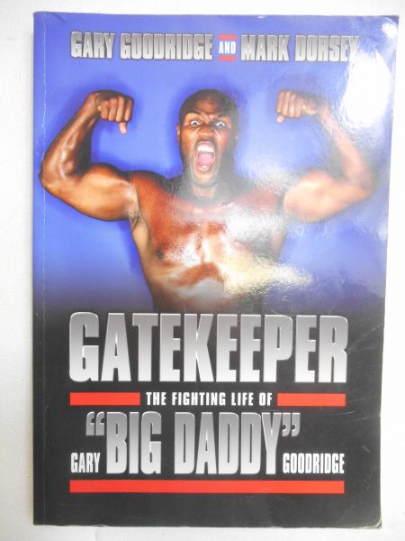 Goodridge Gary - Gatekeeper. The Fighting Life of Gary "Big Daddy" Goodridge