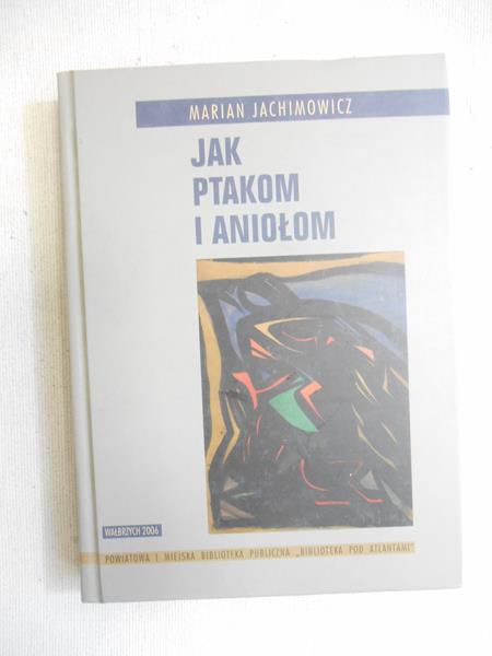 Jachimowicz Marian - Jak ptakom i aniołom