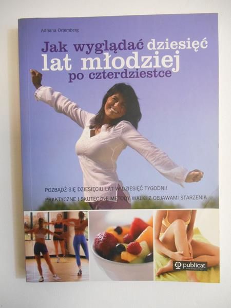 Ortemberg Adriana - Jak wyglądać dziesięć lat młodziej po czterdziestce