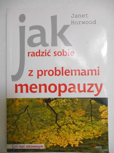 Horwood Janet - Jak radzić sobie z problemami menopauzy