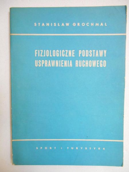 Grochmal Stanisław - Fizjologiczne podstawy usprawnienia ruchowego