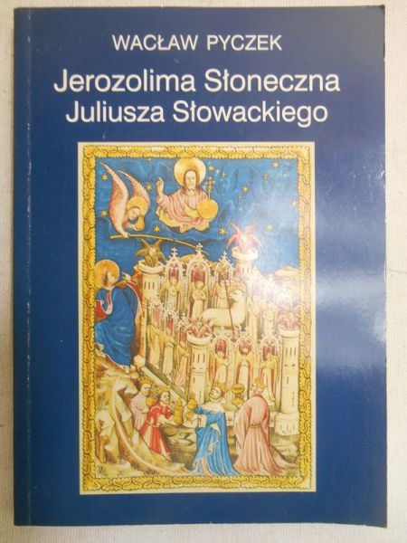 Pyczek Wacław - Jerozolima Słoneczna Juliusza Słowackiego
