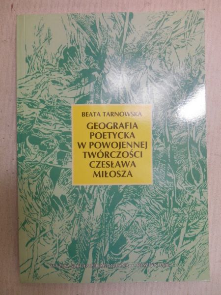 Tarnowska Beata - Geografia poetycka w powojennej twórczości Czesława Miłosza