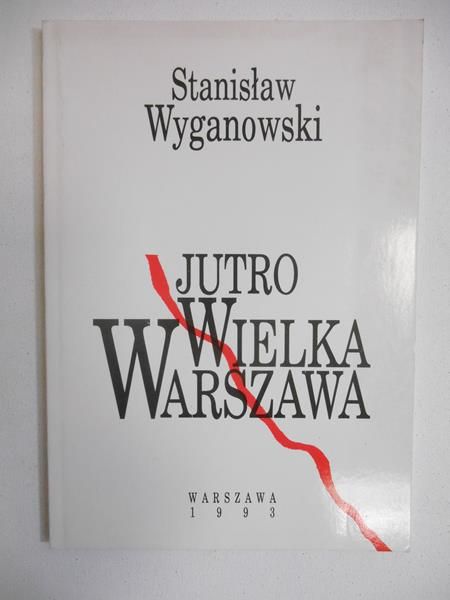 Wyganowski Stanisław - Jutro wielka Warszawa