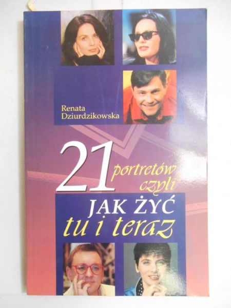 Dziurdzikowska Renata - 21 portretów czyli jak żyć tu i teraz