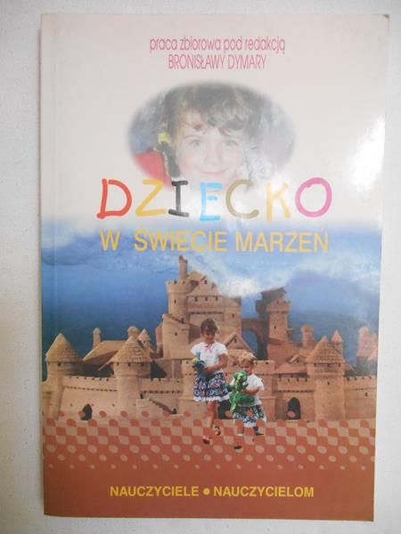 Dymara Bronisława (red.) - Dziecko w świecie marzeń