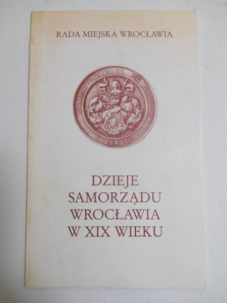 Śledzińska Janina (red.) - Dzieje samorządu Wrocławia w XIX wieku