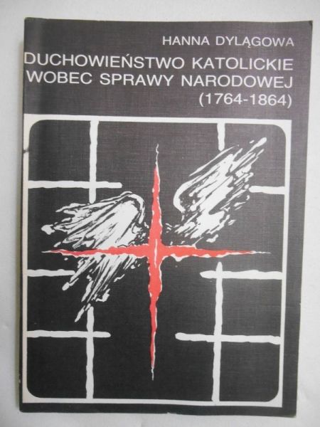 Dylągowa Hanna - Duchowieństwo katolickie wobec sprawy narodowej (1764-1864)