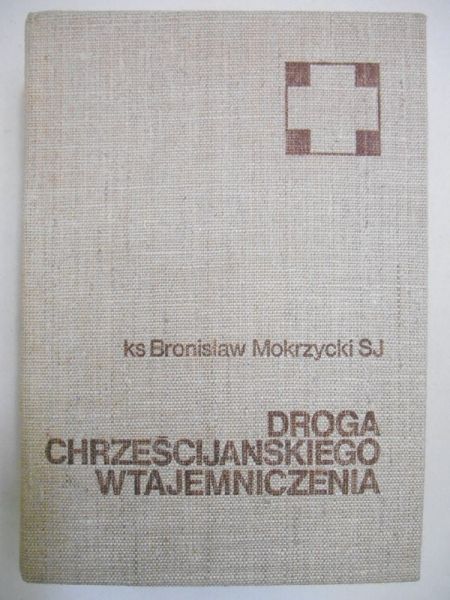 Mokrzycki Bronisław - Droga chrześcijańskiego wtajemniczenia