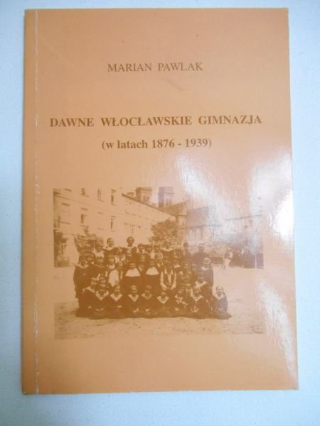 Pawlak Marian - Dawne włocławskie gimnazja (w latach 1876-1939)