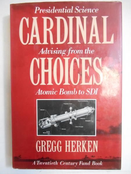 Herken Gregg - Cardinal Choices. Presidential Science Advising from the Atomic Bomb to SDI