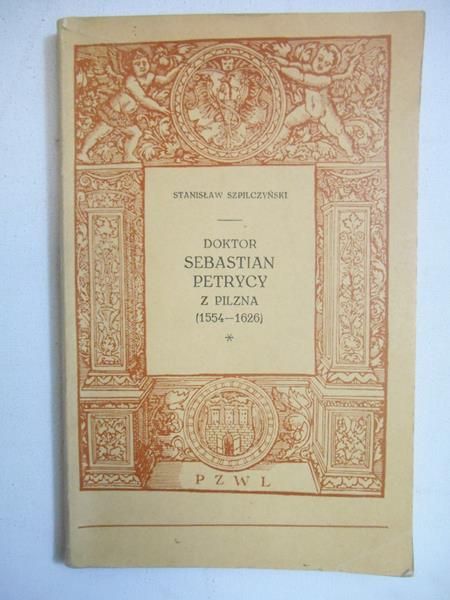 Szpilczyński Stanisław - Doktor Sebastian Petrycy z Plizna (1554-1626)