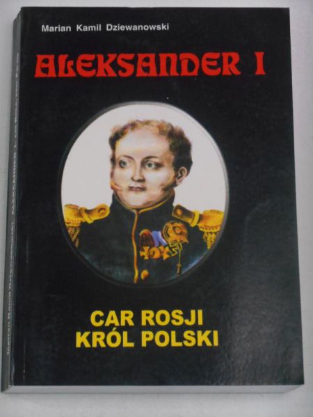Dziewanowski Marian Kamil - Aleksander I. Car Rosji, król Polski