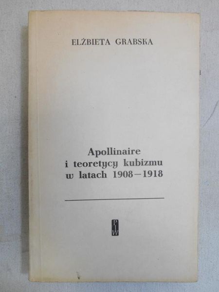 Grabska Elżbieta - Apollinaire i teoretycy kubizmu w latach 1908-1918
