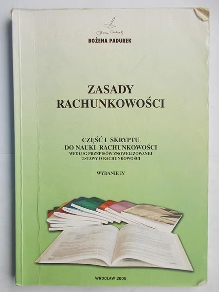 Padurek Bożena - Zasady rachunkowości, cz. I skryptu do nauki rachunkowości