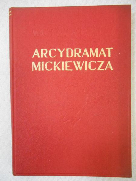 Kubacki Wacław - Arcydramat Mickiewicza. Studia nad III. Częścią ,,Dziadów''