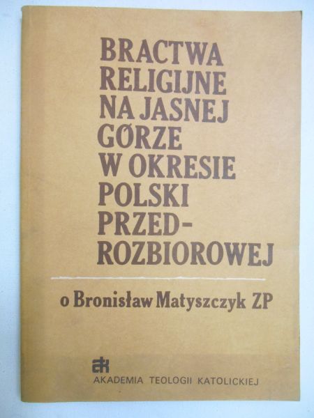 Matyszczyk Bronisław - Bractwa religijne na Jasnej Górze w okresie Polski przedrozbiorowej