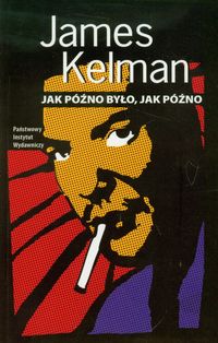 Kelman James - Jak późno było jak późno
