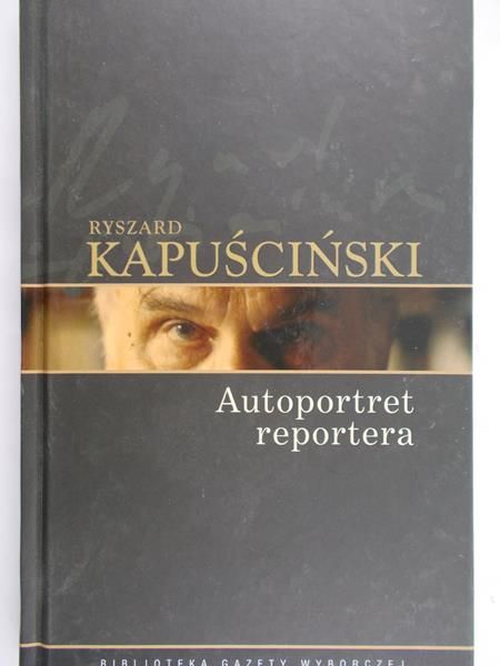Kapuściński Ryszard - Autoportret reportera