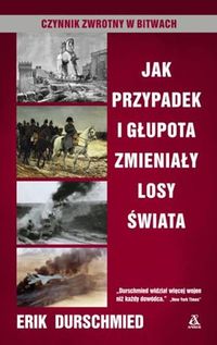 Durschmied Erik - Jak przypadek i głupota zmieniały losy świata Czynnik zwrotny w bitwach
