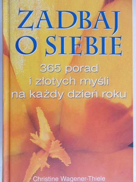 Wagener-Thiele Christine - Zadbaj o siebie. 365 porad i złotych myśli na każdy dzień roku