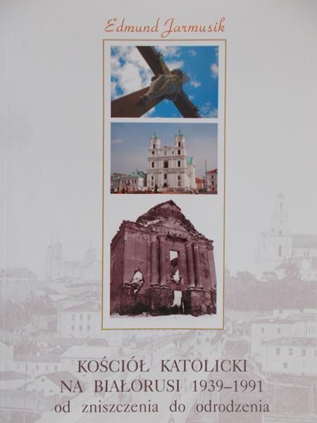 Jarmusik Edmund - Kościół katolicki na Białorusi 1939 – 1991