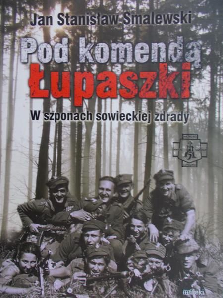 Smalewski Jan Stanisław - Pod komendą Łupaszki. W szponach sowieckiej zdrady