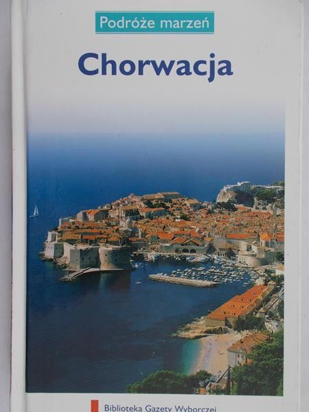 Kosiba Ewa (red.) - Podróże marzeń. Chorwacja